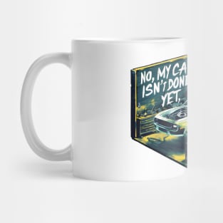 No, My car isn't done yet funny Auto Enthusiast tee 12 Mug